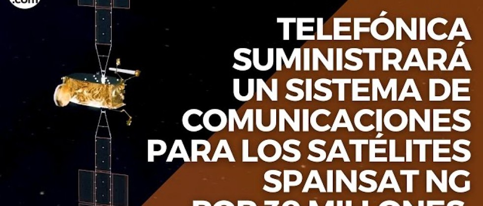 Telefónica suministrará un sistema de comunicaciones para los satélites Spainsat NG por 30 millones